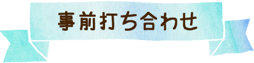 2．事前打ち合わせ